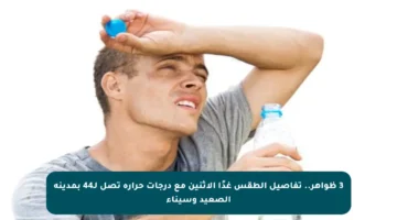 3 ظواهر.. تفاصيل الطقس غدًا الاثنين مع درجات حرارة تصل لـ44 بمدينة الصعيد وسيناء